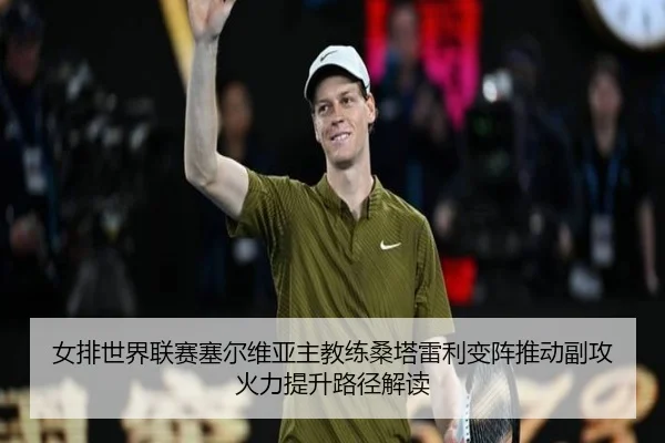 女排世界联赛塞尔维亚主教练桑塔雷利变阵推动副攻火力提升路径解读