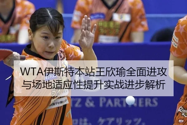 WTA伊斯特本站王欣瑜全面进攻与场地适应性提升实战进步解析